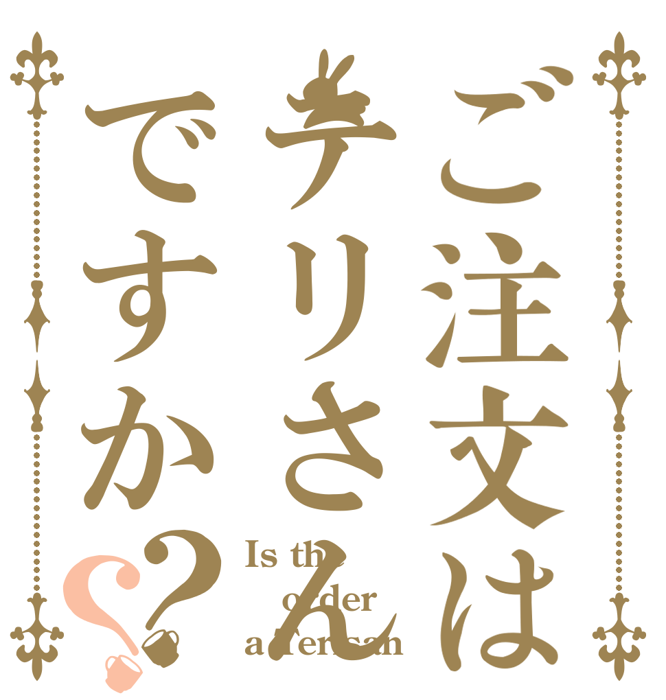 ご注文はテリさんですか？？ Is the order a Terisan