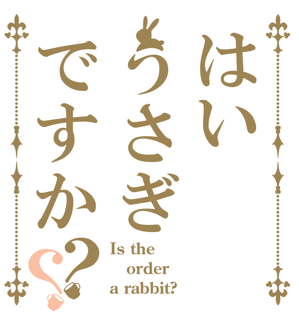 はいうさぎですか？？ Is the order a rabbit?