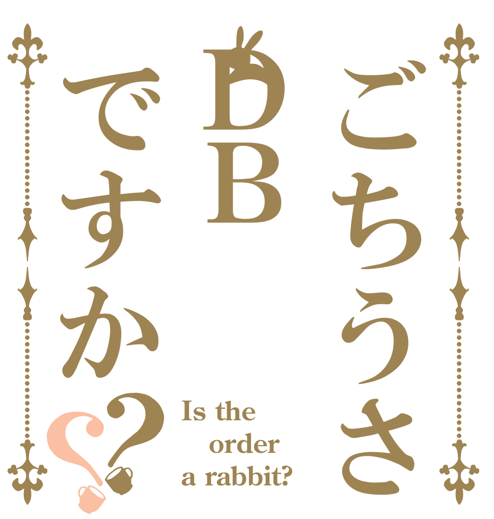 ごちうさＤＢですか？？ Is the order a rabbit?