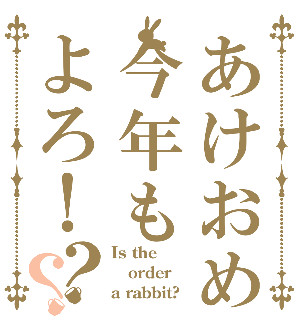 あけおめ今年もよろ！？？ Is the order a rabbit?