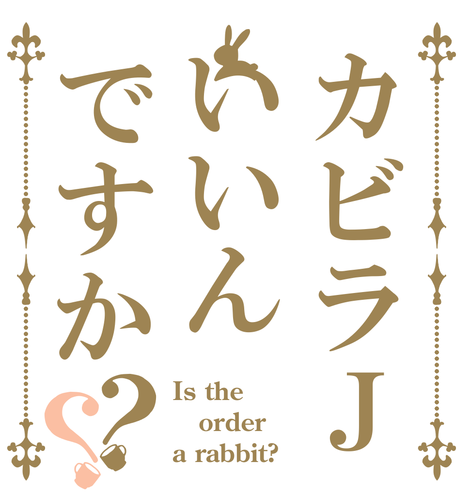 カビラＪいいんですか？？ Is the order a rabbit?