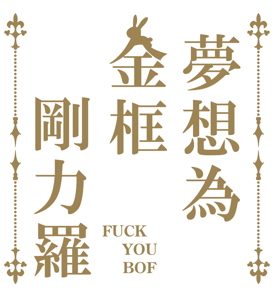 夢想為金框 剛力羅 FUCK  YOU     BOF