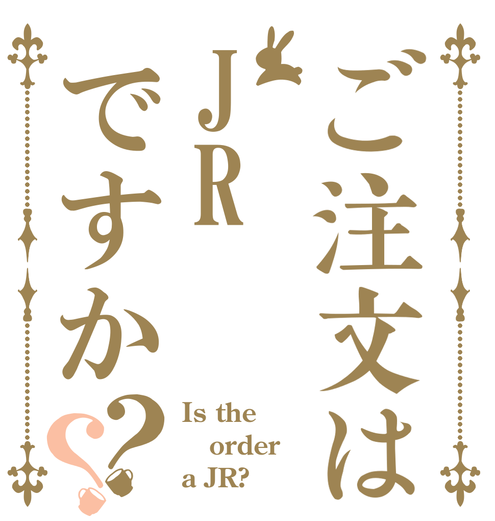 ご注文はJRですか？？ Is the order a JR?