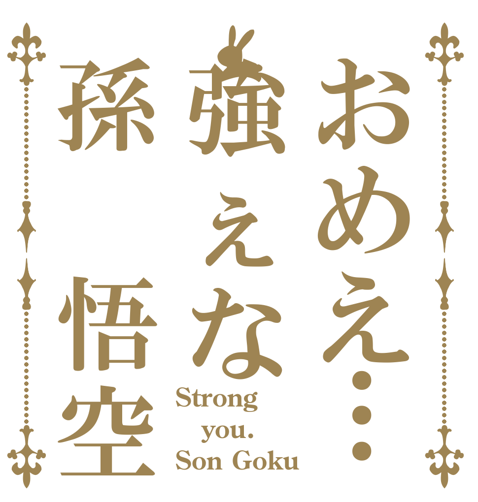 おめえ…強ぇな孫 悟空 Strong you. Son Goku