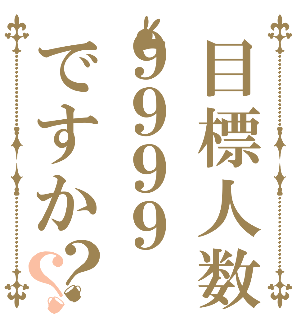 目標人数９９９９ですか？？   