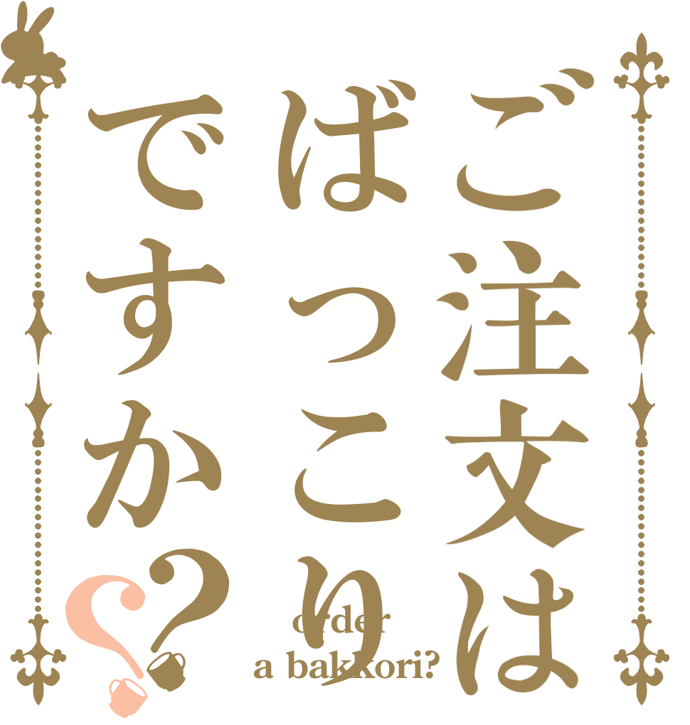 ご注文はばっこりですか？？  order a bakkori?