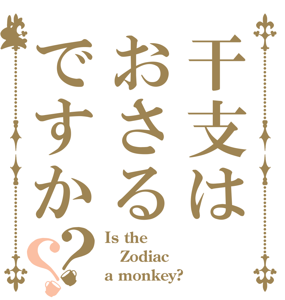 干支はおさるですか？？ Is the Zodiac a monkey?