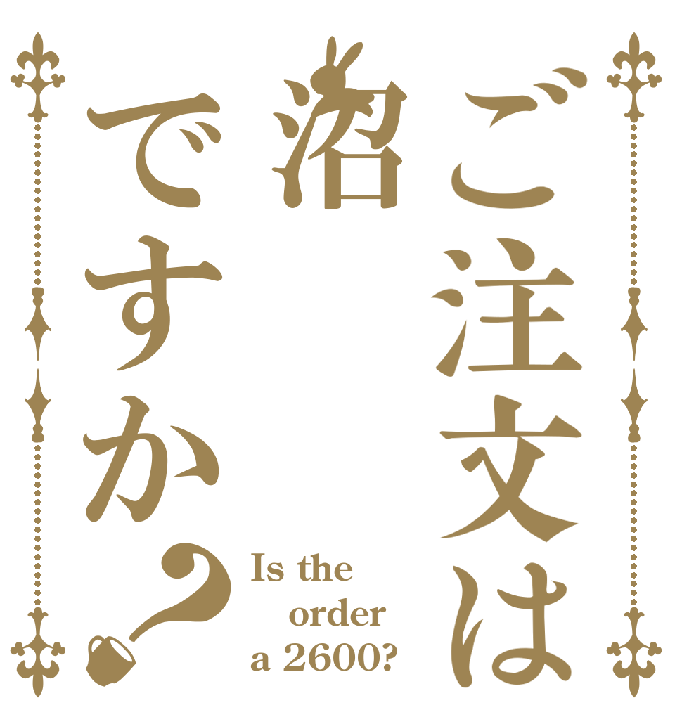 ご注文は沼ですか？ Is the order a 2600?