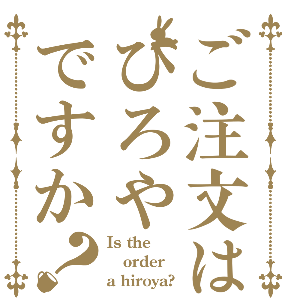 ご注文はひろやですか？ Is the order a hiroya?