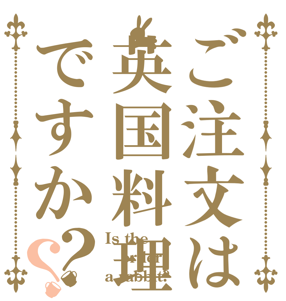 ご注文は英国料理ですか？？ Is the order a rabbit?