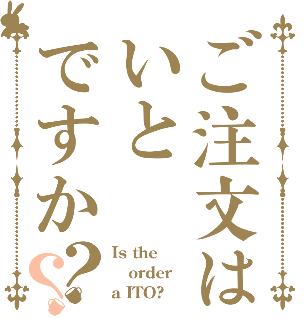 ご注文はいとですか？？ Is the order a ITO?