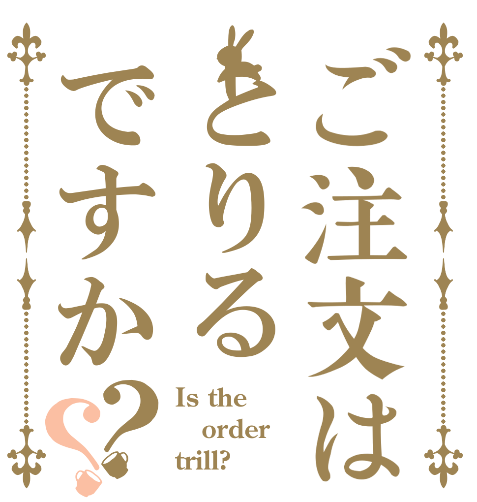 ご注文はとりるですか？？ Is the order trill?