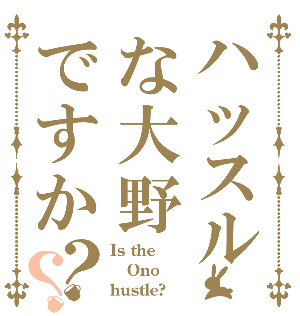 ハッスルな大野ですか？？ Is the Ono hustle?