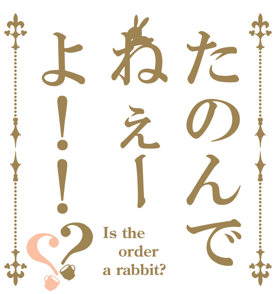 たのんでねぇーよ！！？？ Is the order a rabbit?