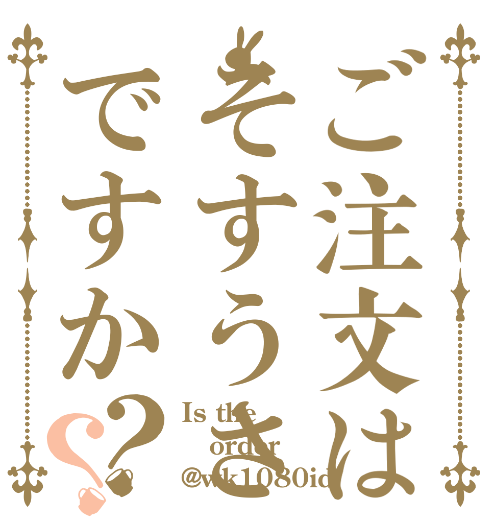 ご注文はそすうさですか？？ Is the order @wk1080id
