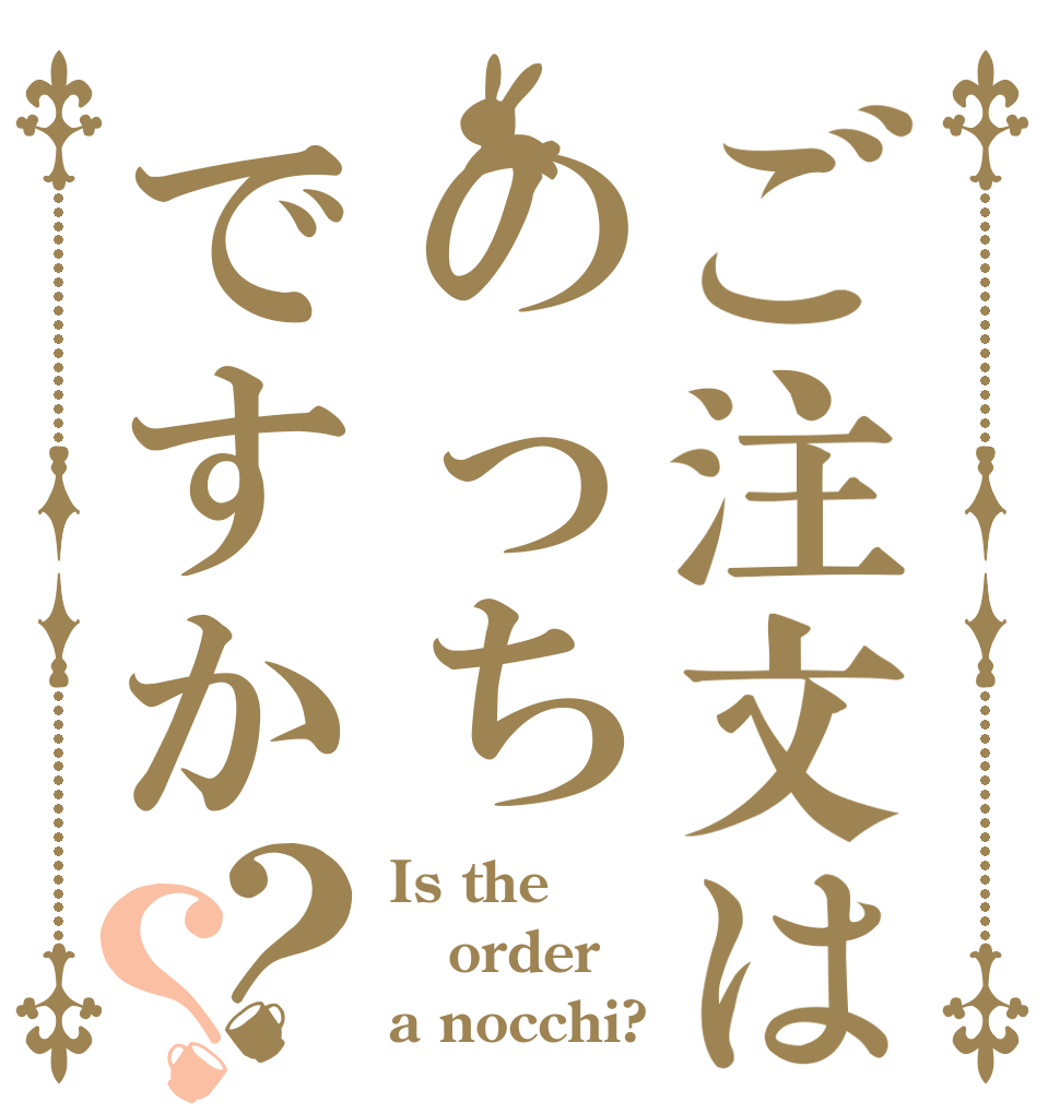 ご注文はのっちですか？？ Is the order a nocchi?