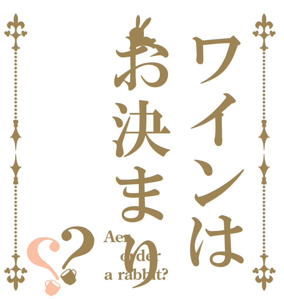 ワインはお決まり？？ Aer order a rabbit?