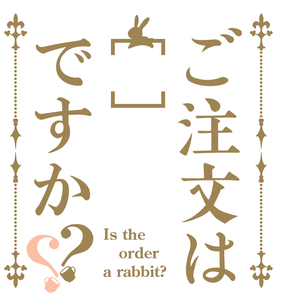 ご注文は[]ですか？？ Is the order a rabbit?
