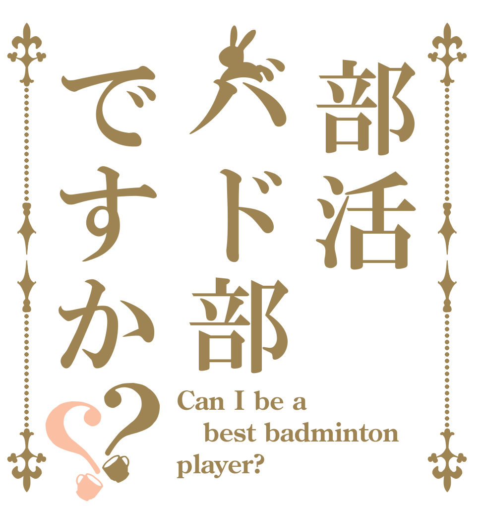 部活バド部ですか？？ Can I be a best badminton player?