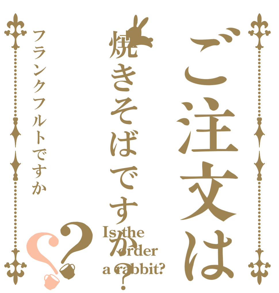 ご注文は焼きそばですか？フランクフルトですか？？ Is the order a rabbit?