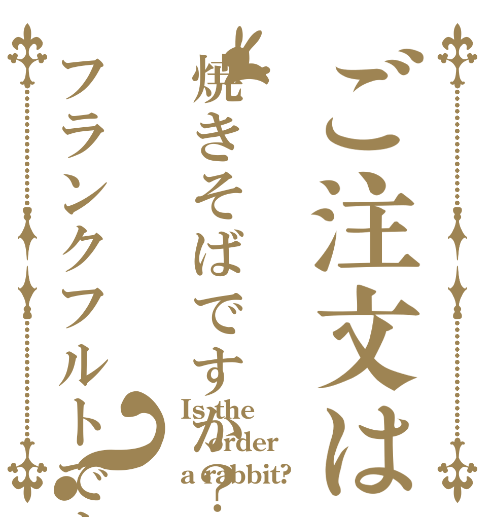 ご注文は焼きそばですか？フランクフルトですか？ Is the order a rabbit?