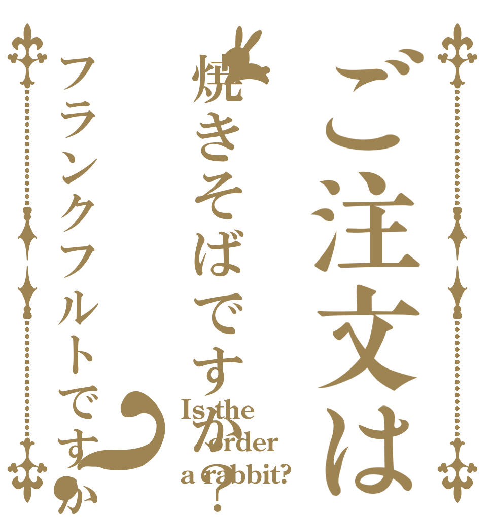 ご注文は焼きそばですか？フランクフルトですか？ Is the order a rabbit?