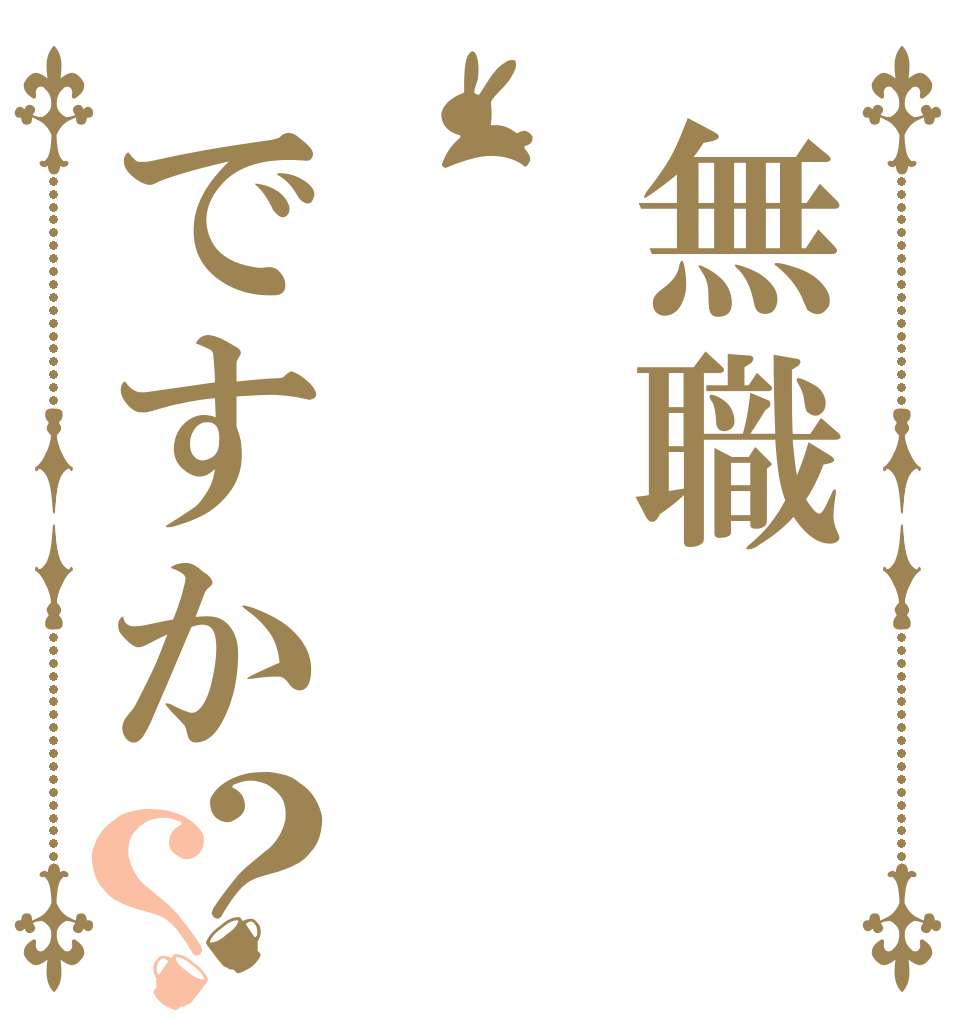 無職ですか？？   