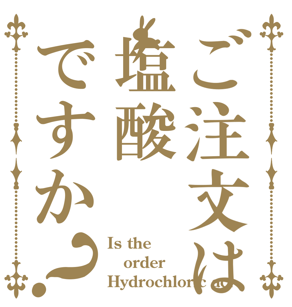 ご注文は塩酸ですか？ Is the order Hydrochloric aci