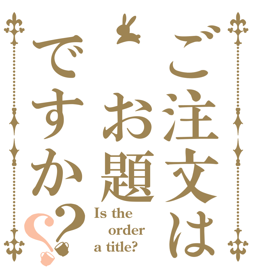 ご注文は お題ですか？？ Is the order a title?