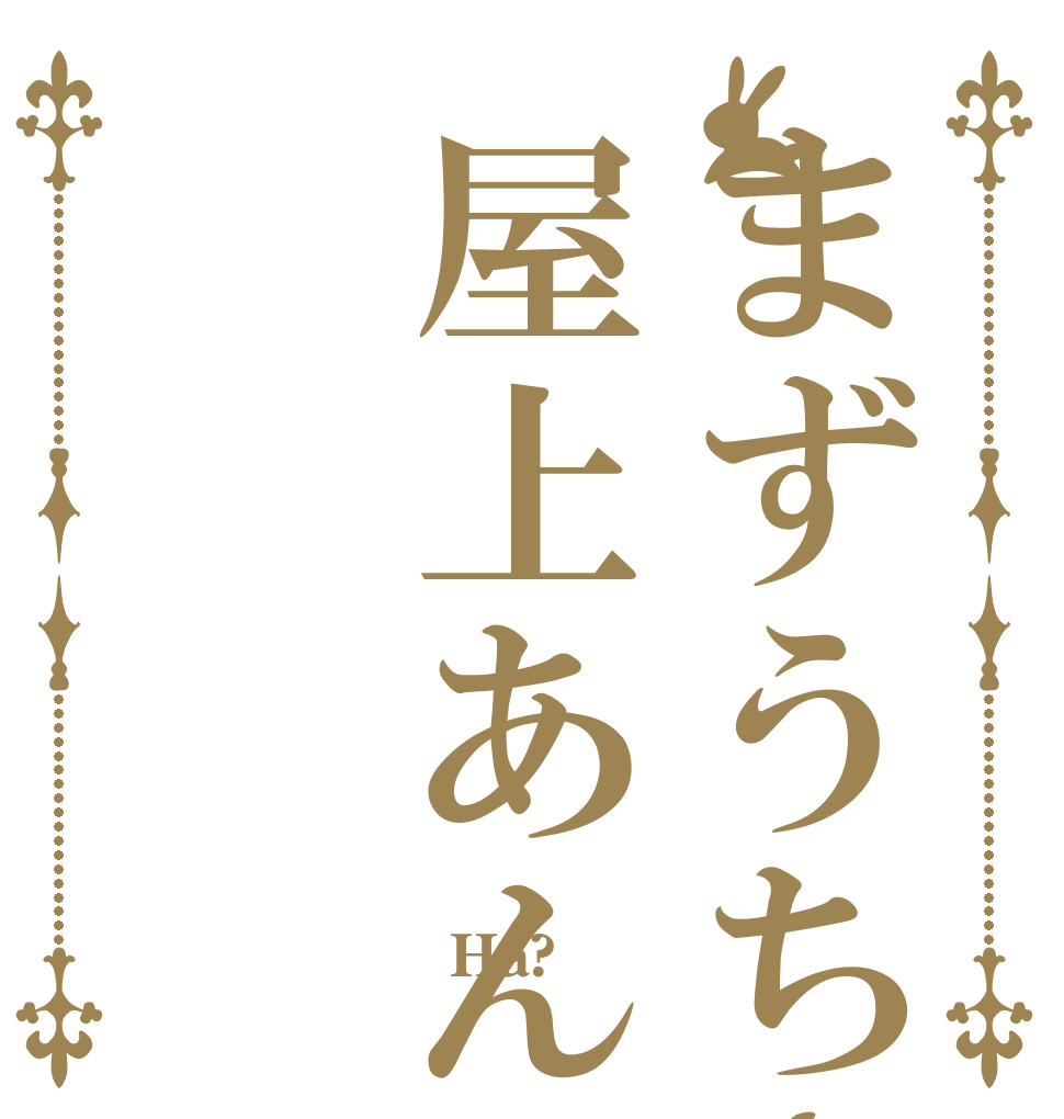 まずうちさぁ屋上あんだけど  Ha? 
