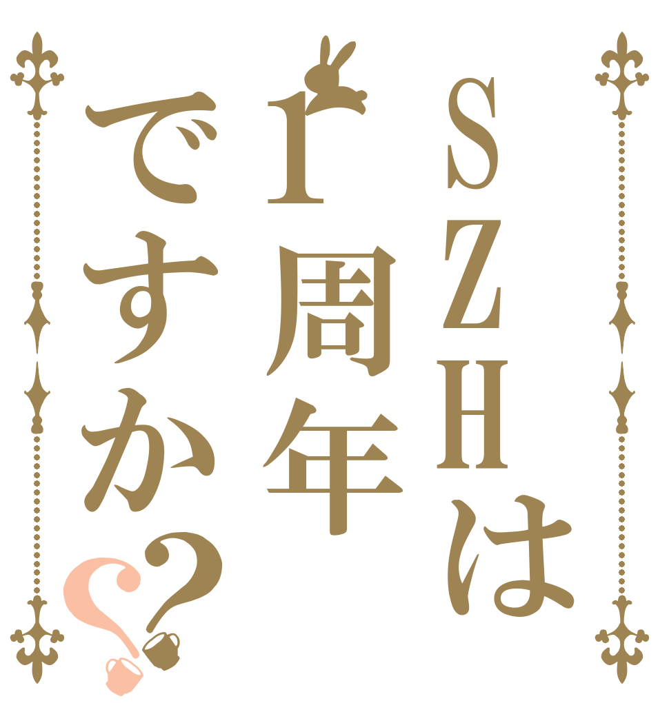 SZHは1周年ですか？？   