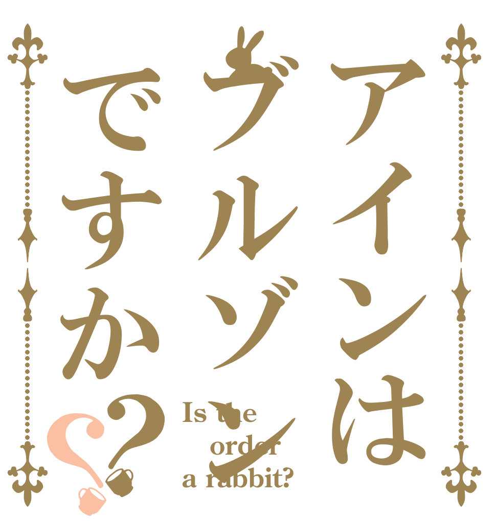 アインはブルゾンですか？？ Is the order a rabbit?