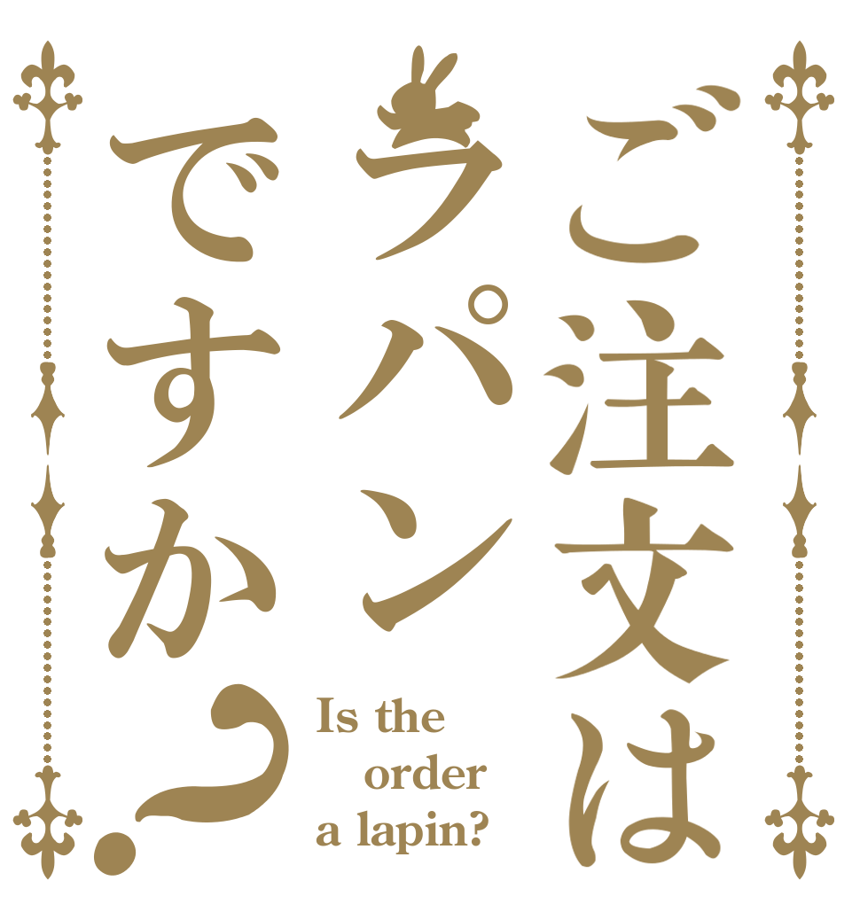 ご注文はラパンですか？ Is the order a lapin?