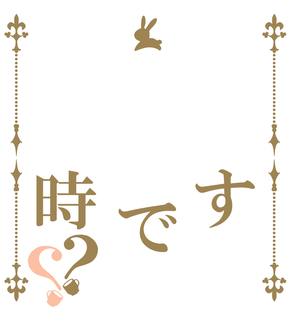   す   で  時？？   