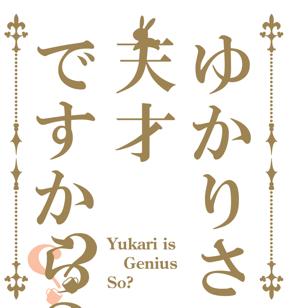 ゆかりさんは天才ですから？？？ Yukari is Genius So?