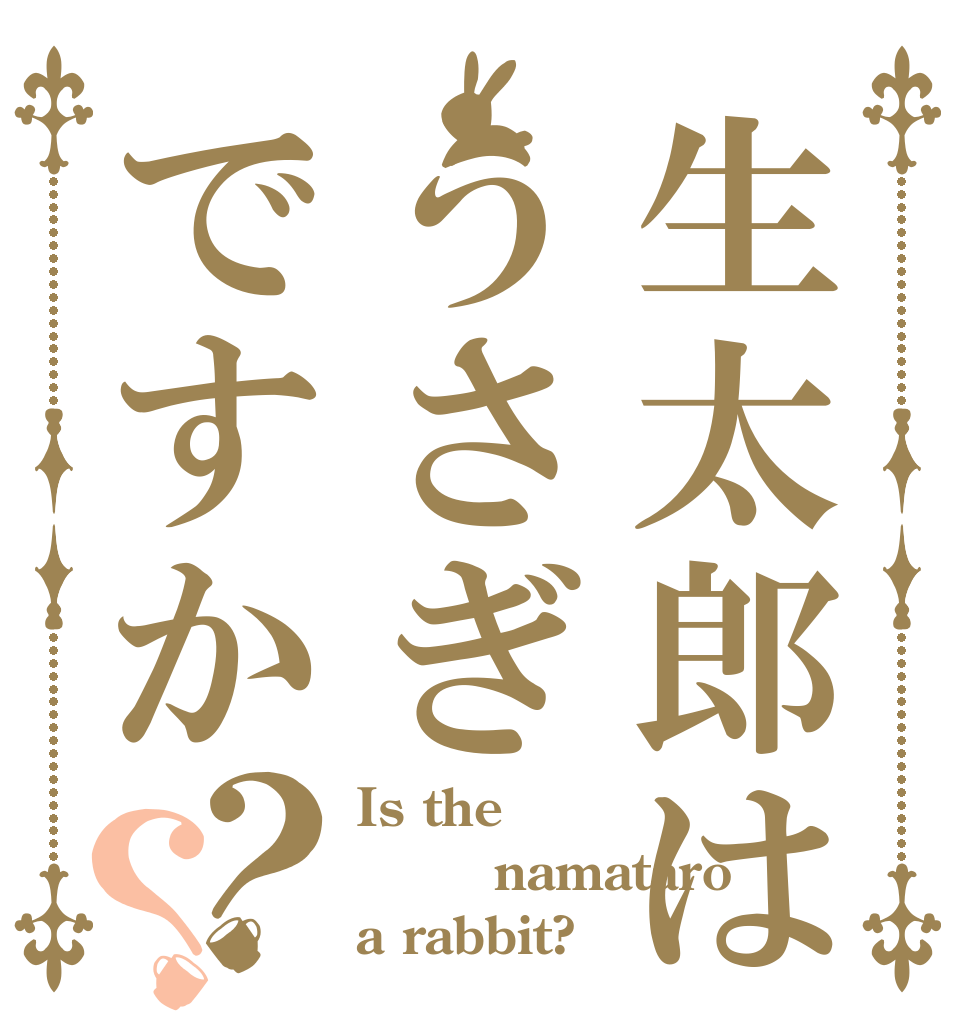 生太郎はうさぎですか？？ Is the 　　namataro a rabbit?