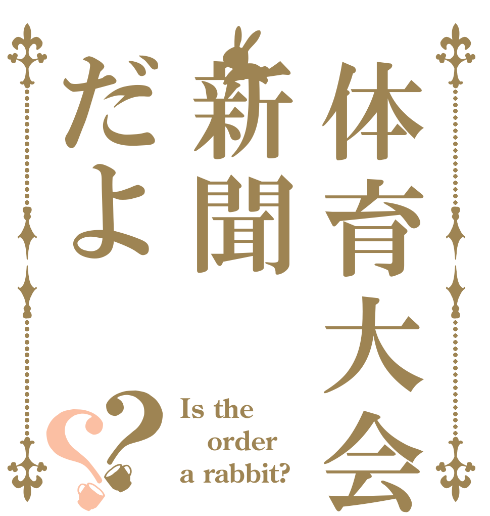 体育大会新聞だよ？？ Is the order a rabbit?