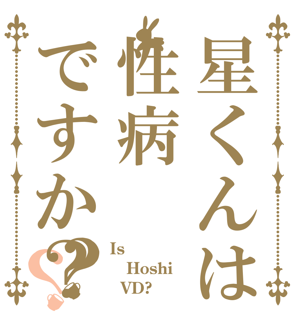 星くんは性病ですか？？？ Is  Hoshi   VD?