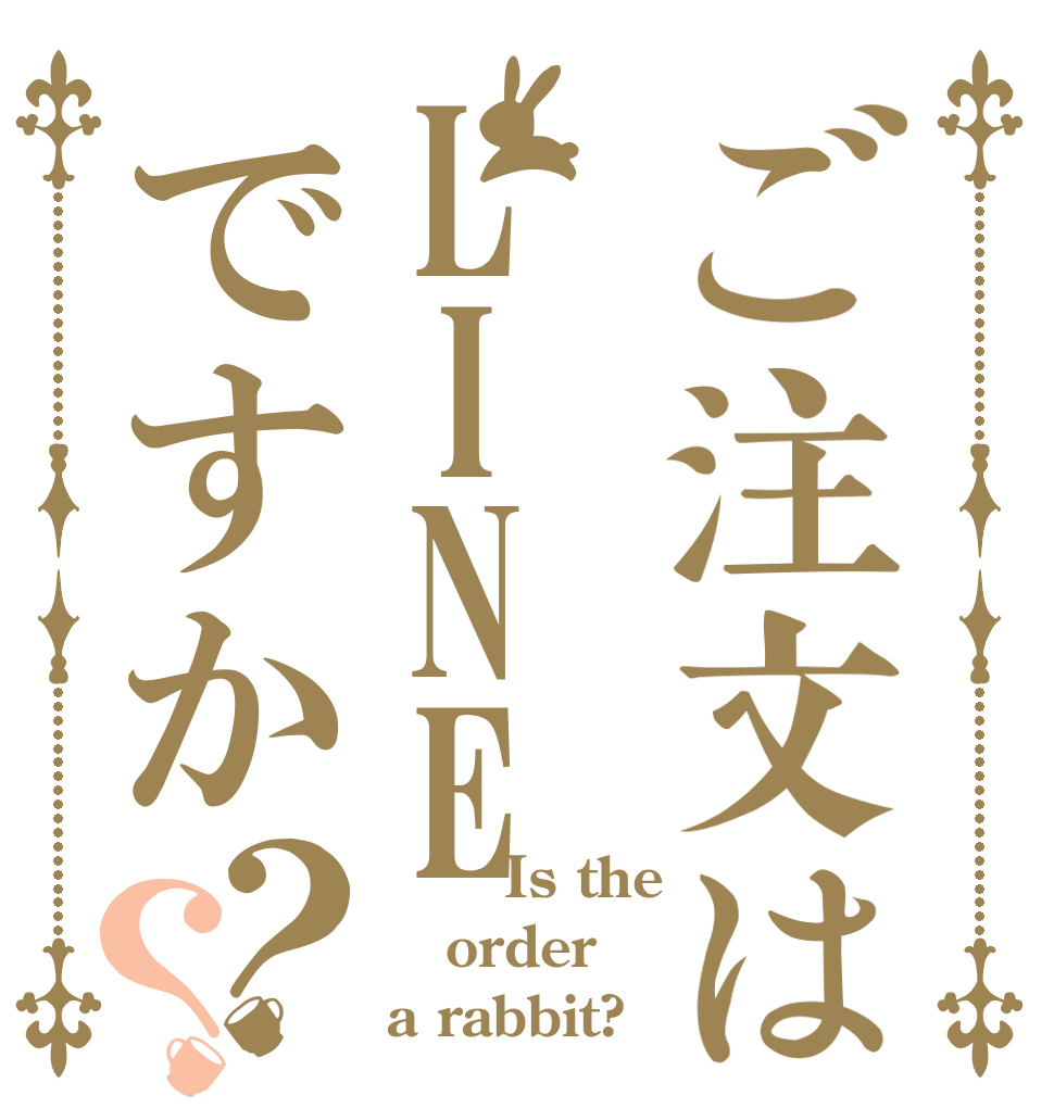 ご注文はLINEですか？？       Is the order a rabbit?