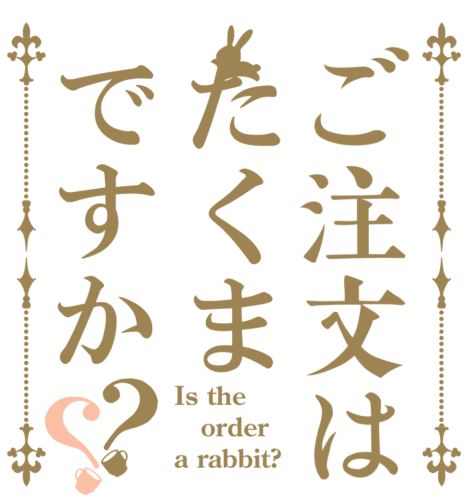 ご注文はたくまですか？？ Is the order a rabbit?