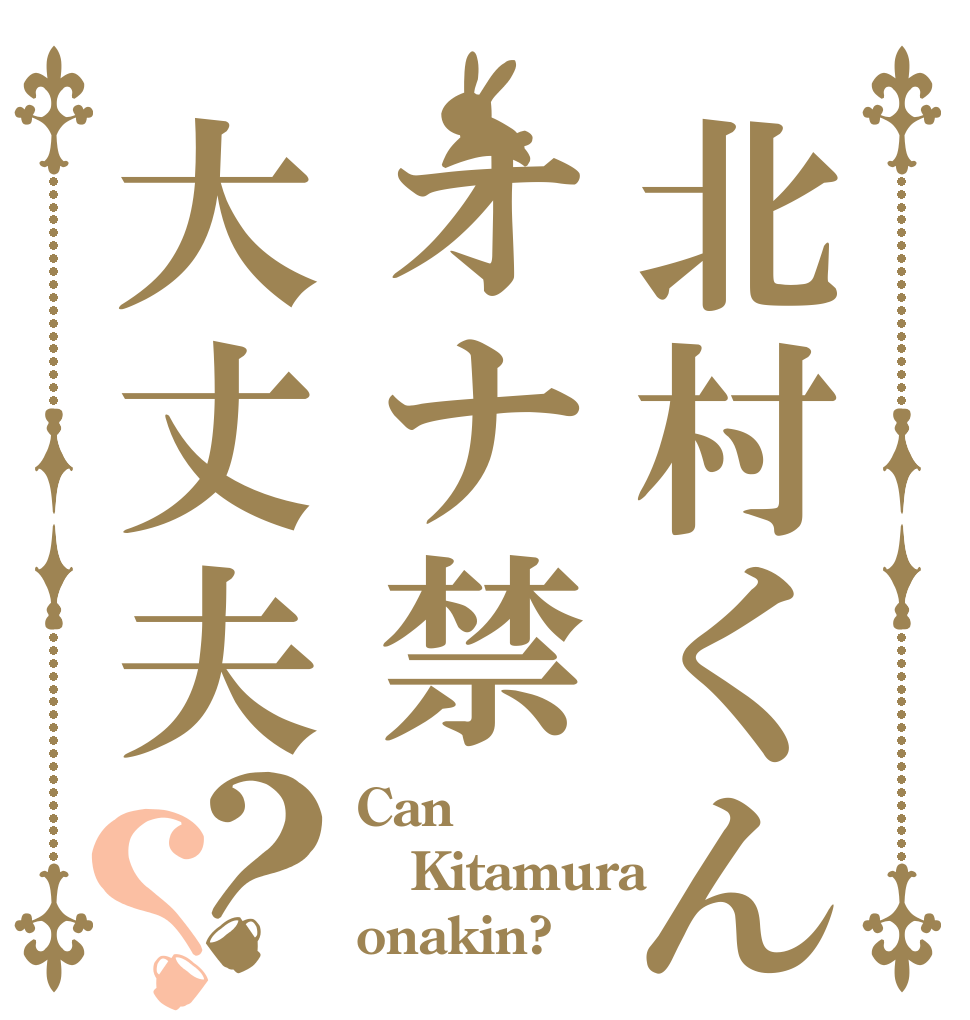 北村くんオナ禁大丈夫？？ Can Kitamura onakin?