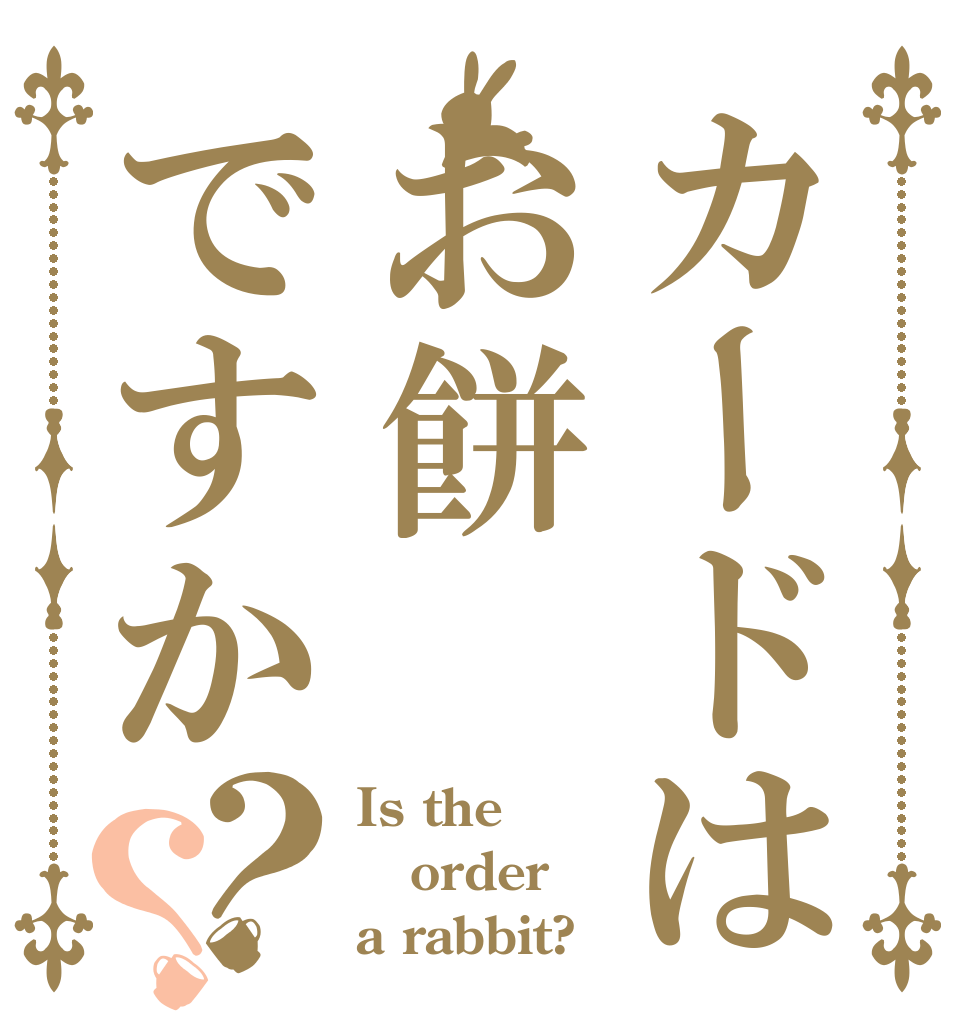 カードはお餅ですか？？ Is the order a rabbit?