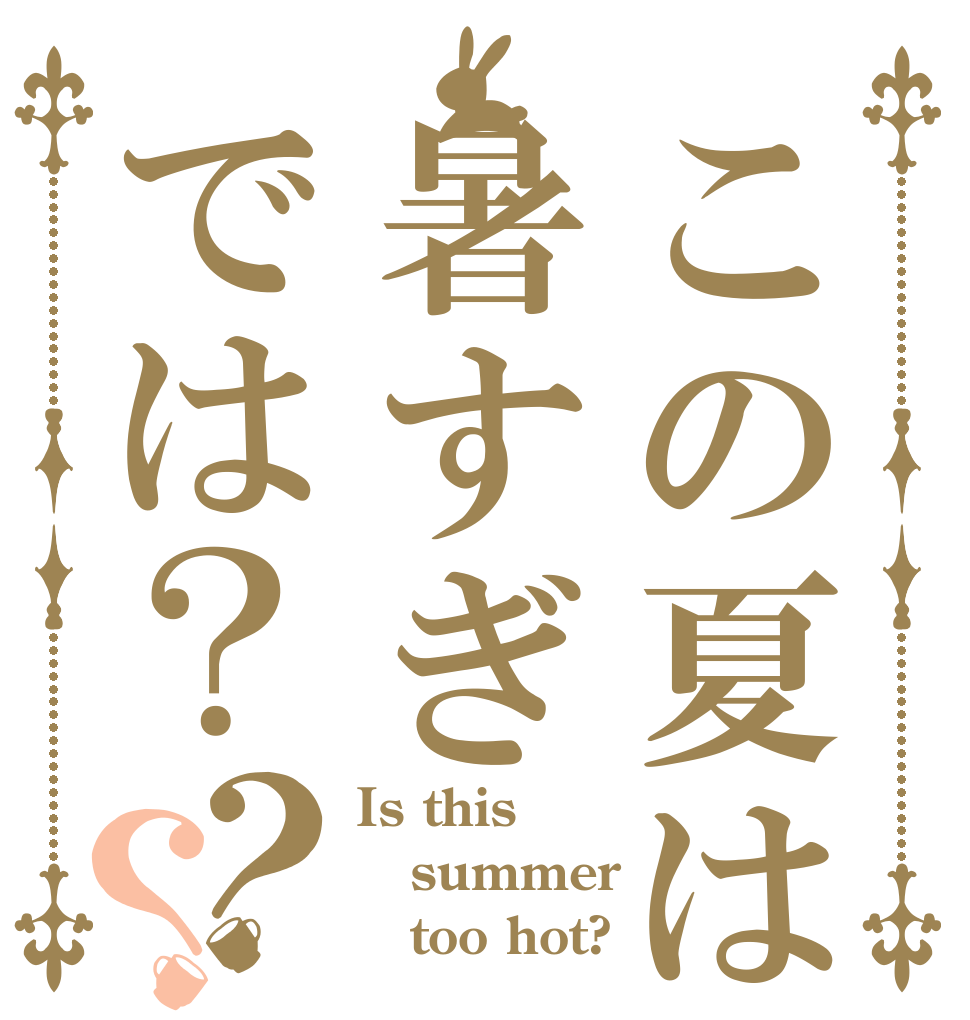この夏は暑すぎでは？？？ Is this summer    too hot?