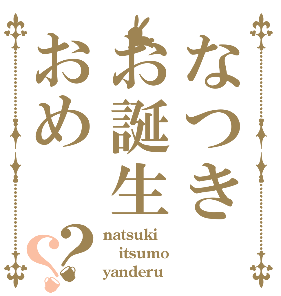 なつきお誕生おめ？？ natsuki itsumo yanderu