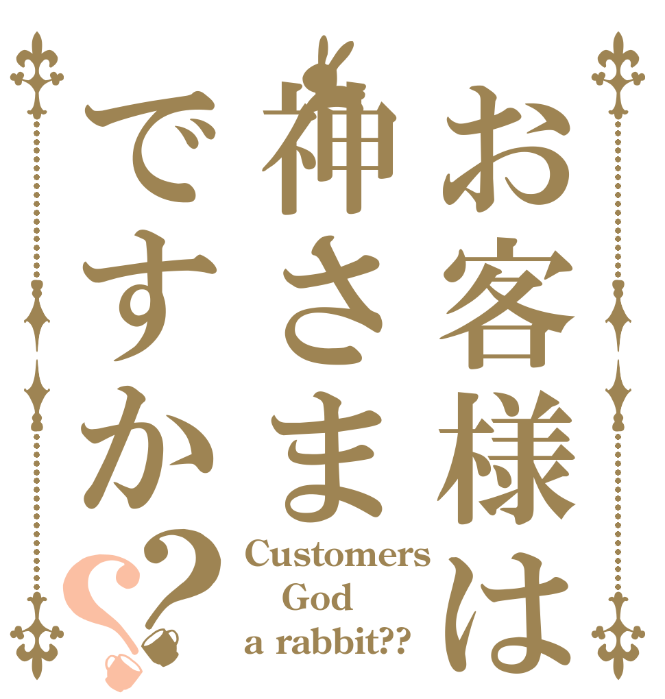 お客様は神さまですか？？ Customers God a rabbit??