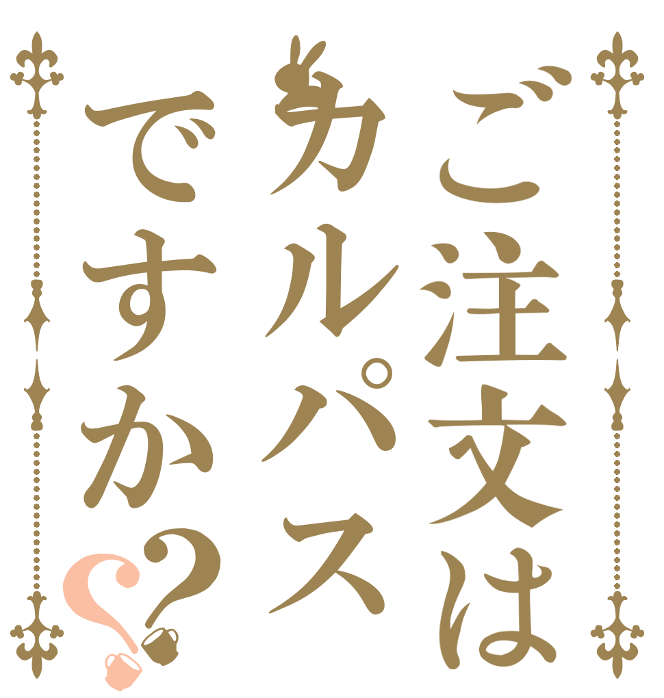 ご注文はカルパスですか？？   
