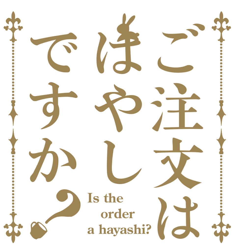ご注文ははやしですか？ Is the order a hayashi?