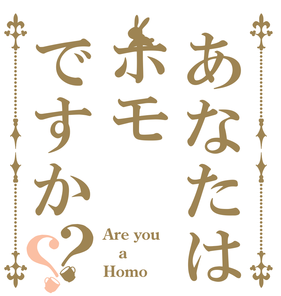あなたはホモですか？？ Are you a Homo