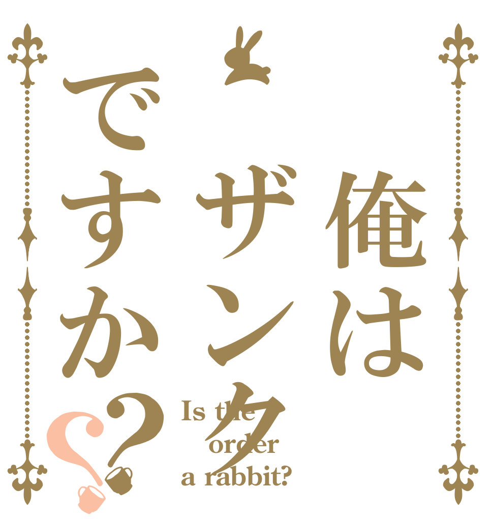  俺は ザンクですか？？ Is the order a rabbit?