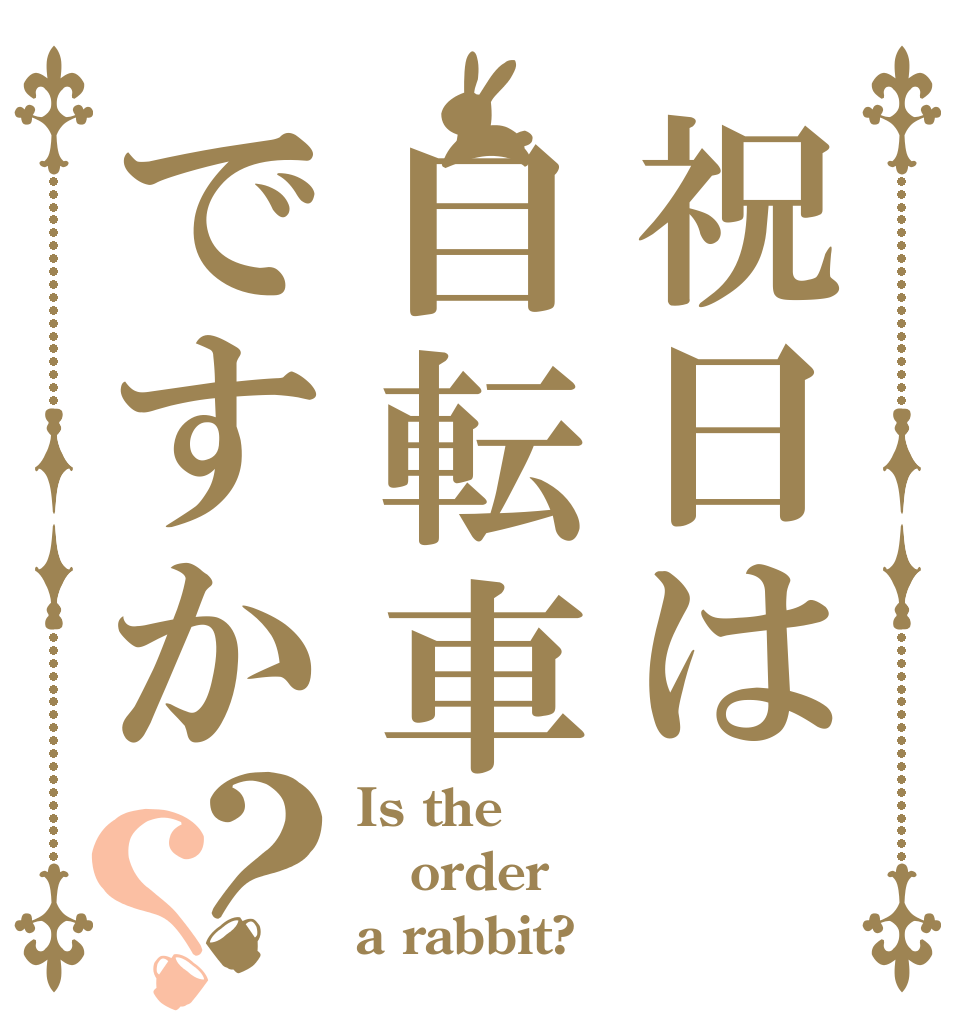 祝日は自転車ですか？？ Is the order a rabbit?